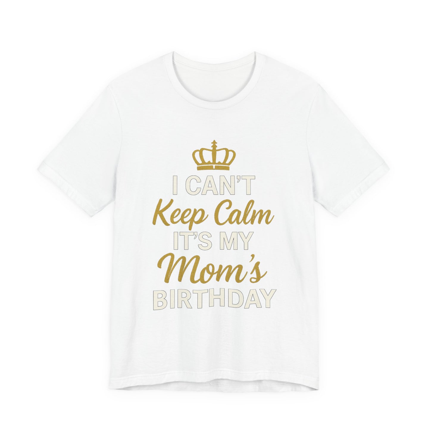 I Cant Keep Calm, Its My Moms Birthday