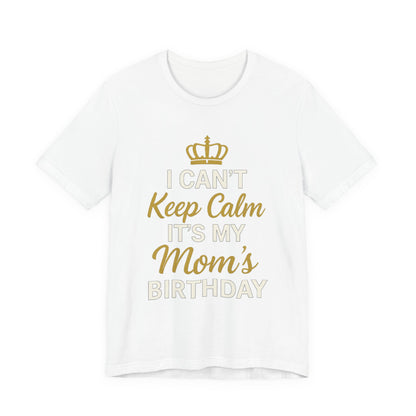 I Cant Keep Calm, Its My Moms Birthday