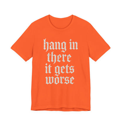 dark humor Hang in There It Gets Worse Funny sarcastic quote t-shirt graphic funny