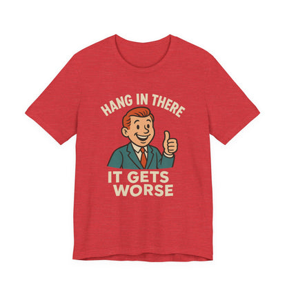Funny sarcastic quote t-shirt hang in there it gets worse , Dark humour,  graphic funny shirt