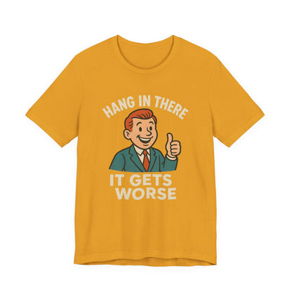 Funny sarcastic quote t-shirt hang in there it gets worse , Dark humour,  graphic funny shirt
