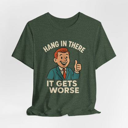 Funny sarcastic quote t-shirt hang in there it gets worse , Dark humour,  graphic funny shirt