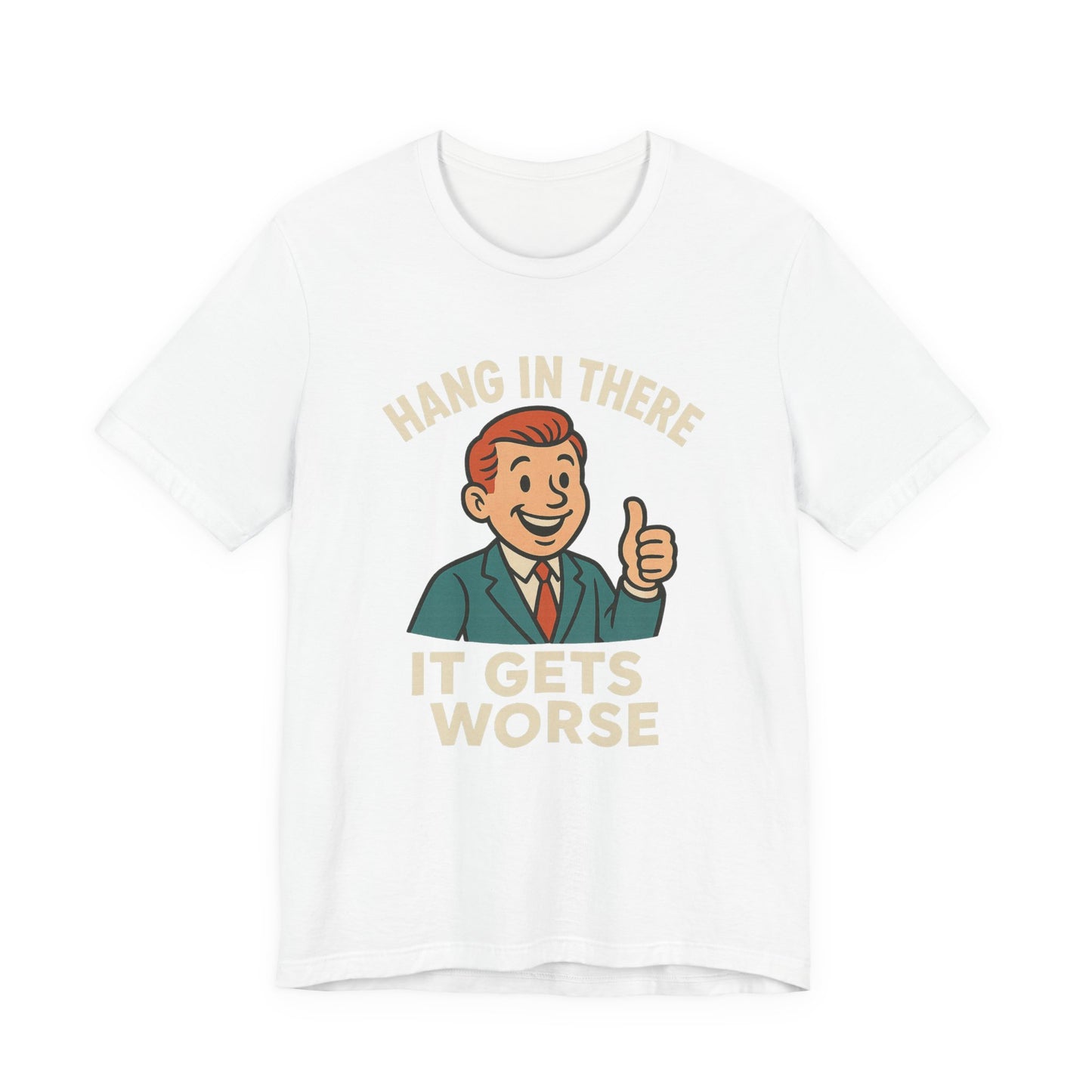 Funny sarcastic quote t-shirt hang in there it gets worse , Dark humour,  graphic funny shirt