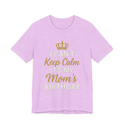I Cant Keep Calm, Its My Moms Birthday