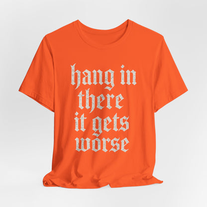 dark humor Hang in There It Gets Worse Funny sarcastic quote t-shirt graphic funny