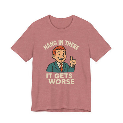 Funny sarcastic quote t-shirt hang in there it gets worse , Dark humour,  graphic funny shirt