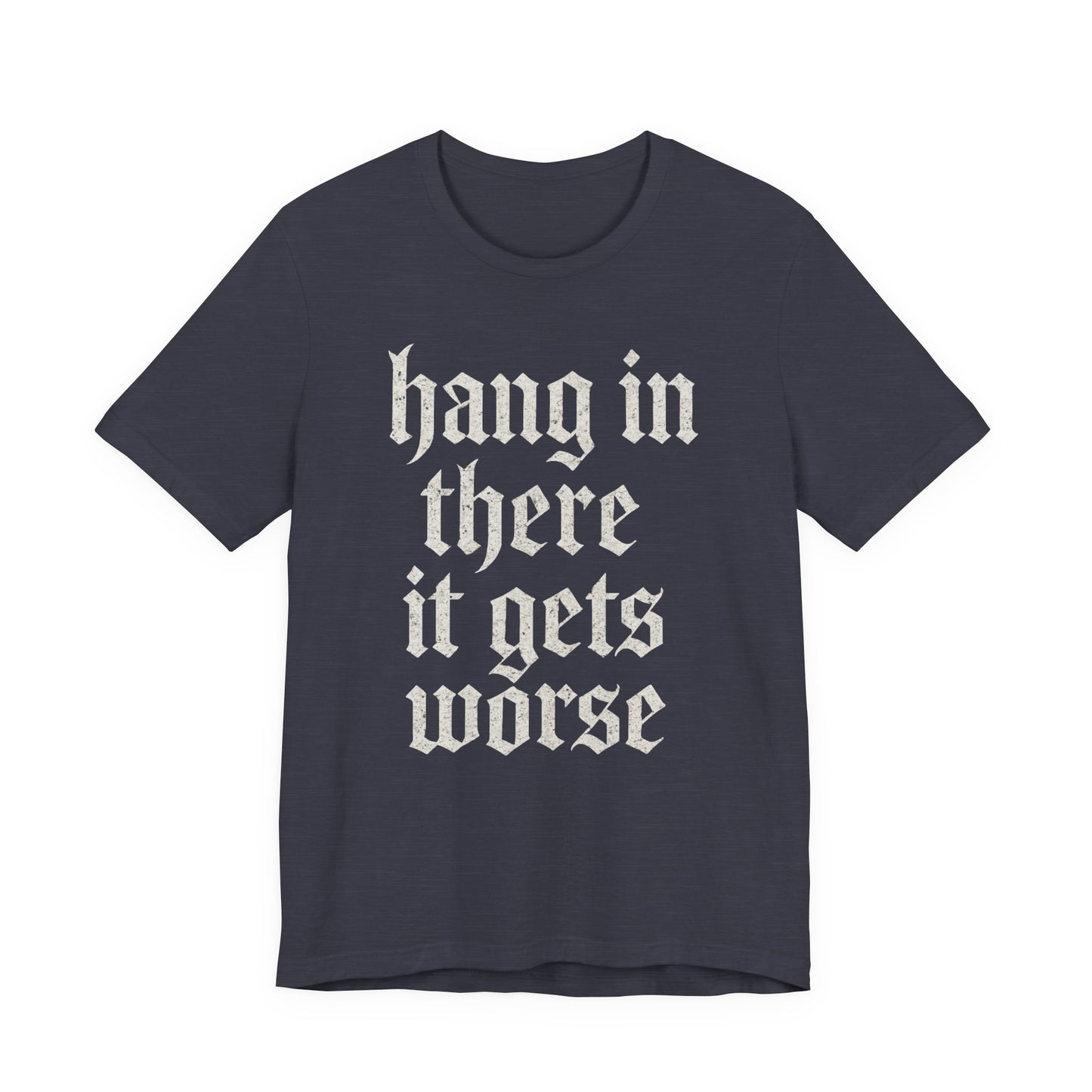 dark humor Hang in There It Gets Worse Funny sarcastic quote t-shirt graphic funny