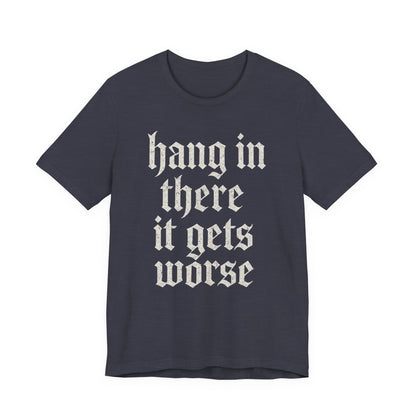 dark humor Hang in There It Gets Worse Funny sarcastic quote t-shirt graphic funny