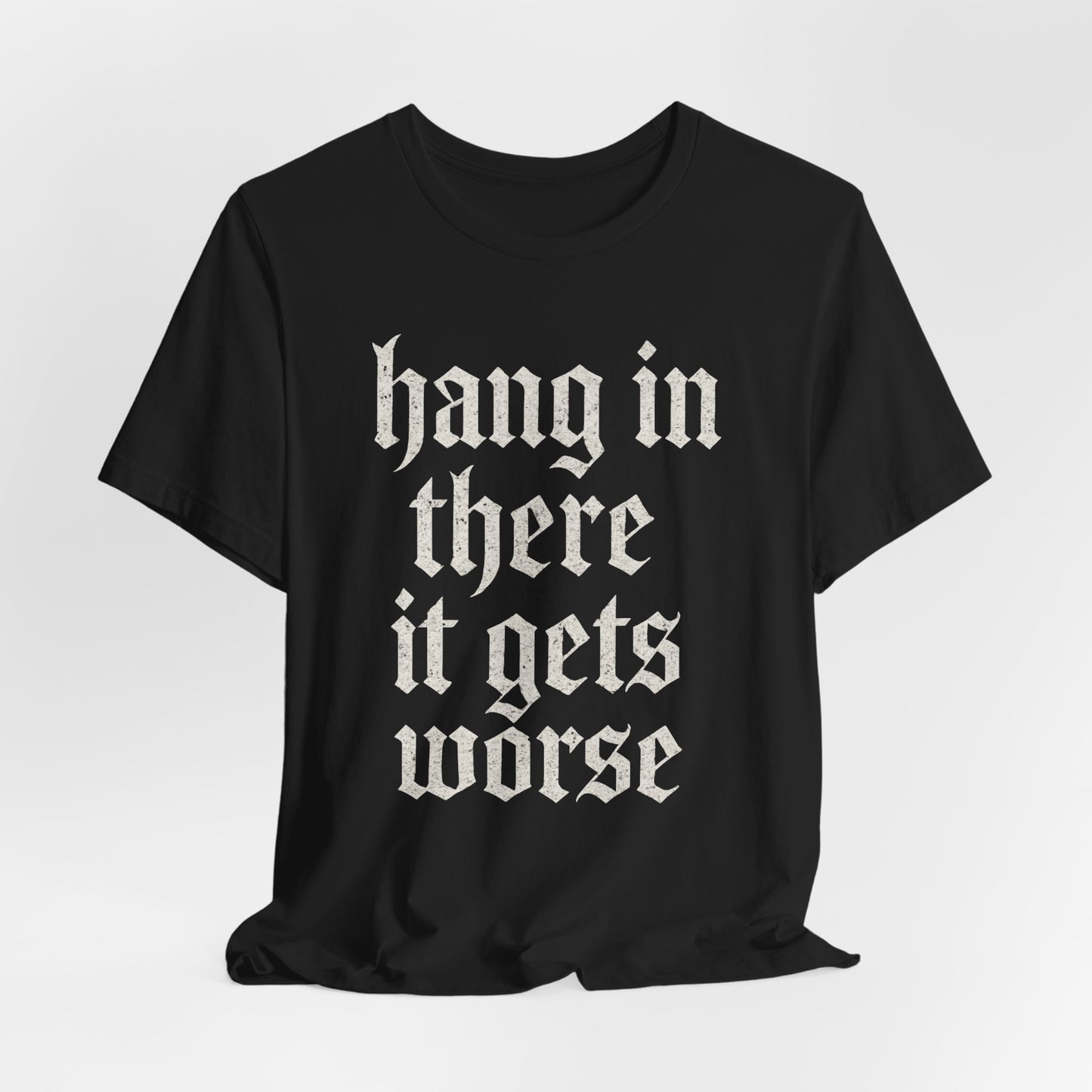 dark humor Hang in There It Gets Worse Funny sarcastic quote t-shirt graphic funny