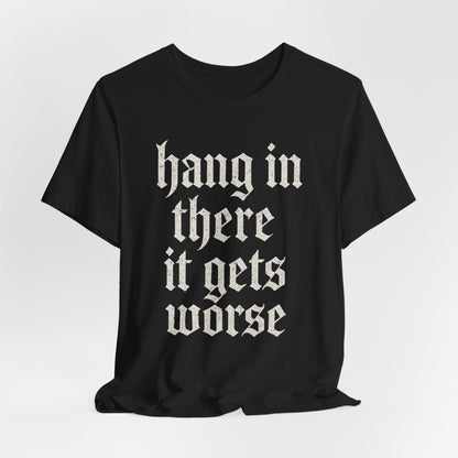 dark humor Hang in There It Gets Worse Funny sarcastic quote t-shirt graphic funny
