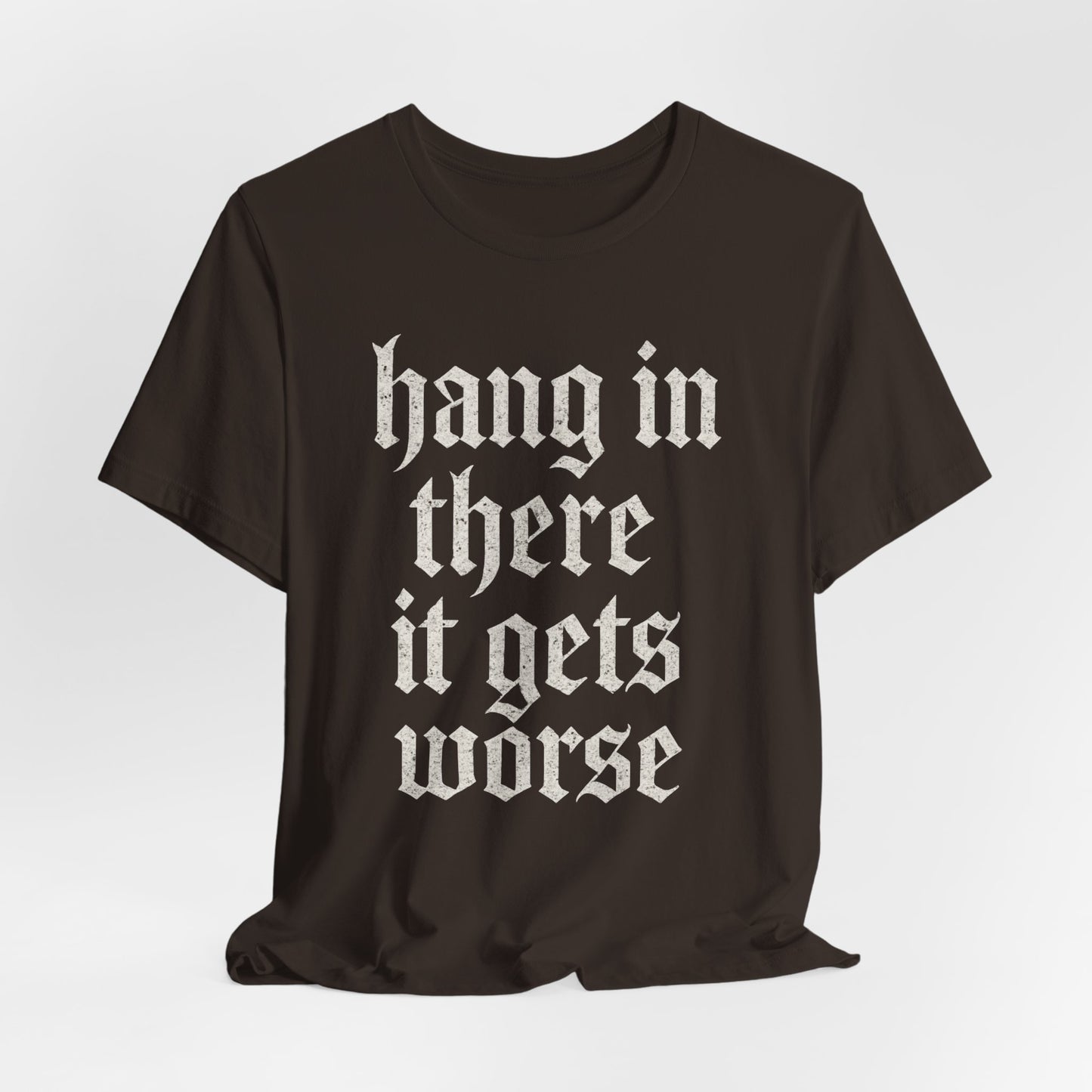 dark humor Hang in There It Gets Worse Funny sarcastic quote t-shirt graphic funny