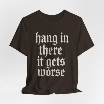 dark humor Hang in There It Gets Worse Funny sarcastic quote t-shirt graphic funny