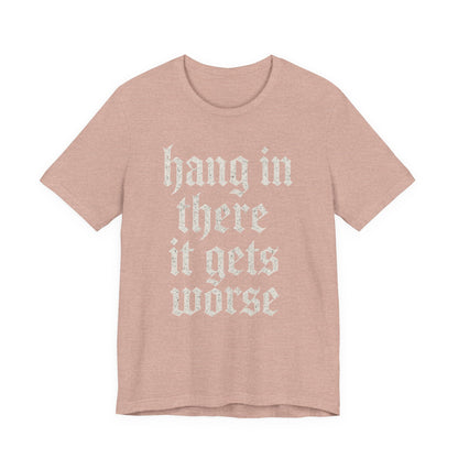 dark humor Hang in There It Gets Worse Funny sarcastic quote t-shirt graphic funny