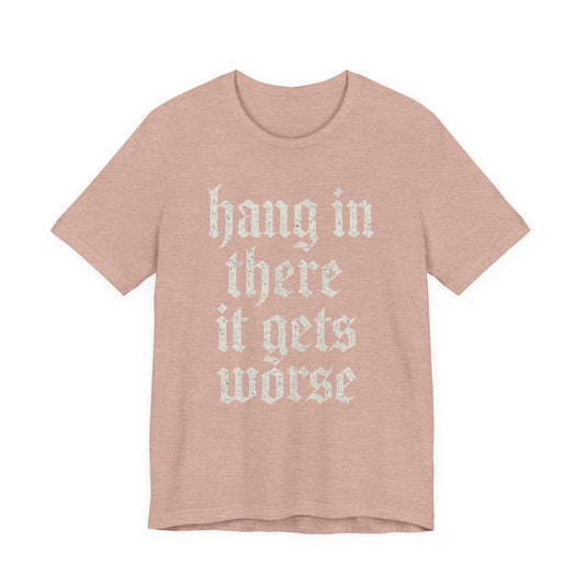 dark humor Hang in There It Gets Worse Funny sarcastic quote t-shirt graphic funny