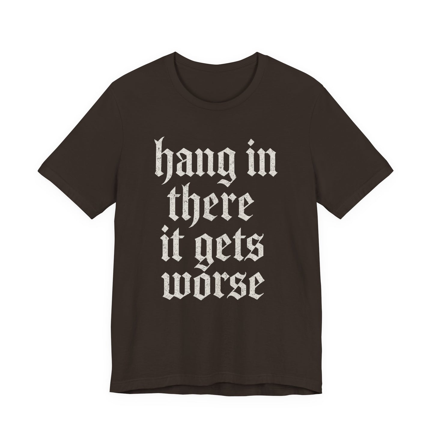 dark humor Hang in There It Gets Worse Funny sarcastic quote t-shirt graphic funny