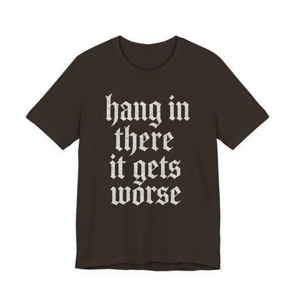 dark humor Hang in There It Gets Worse Funny sarcastic quote t-shirt graphic funny