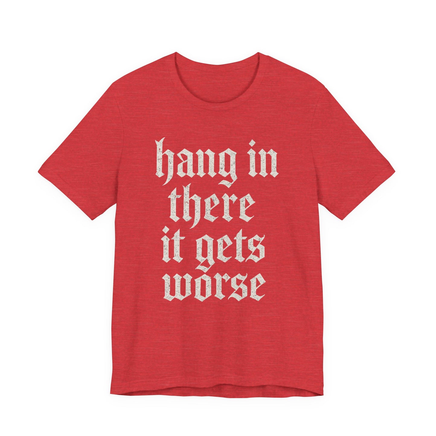 dark humor Hang in There It Gets Worse Funny sarcastic quote t-shirt graphic funny