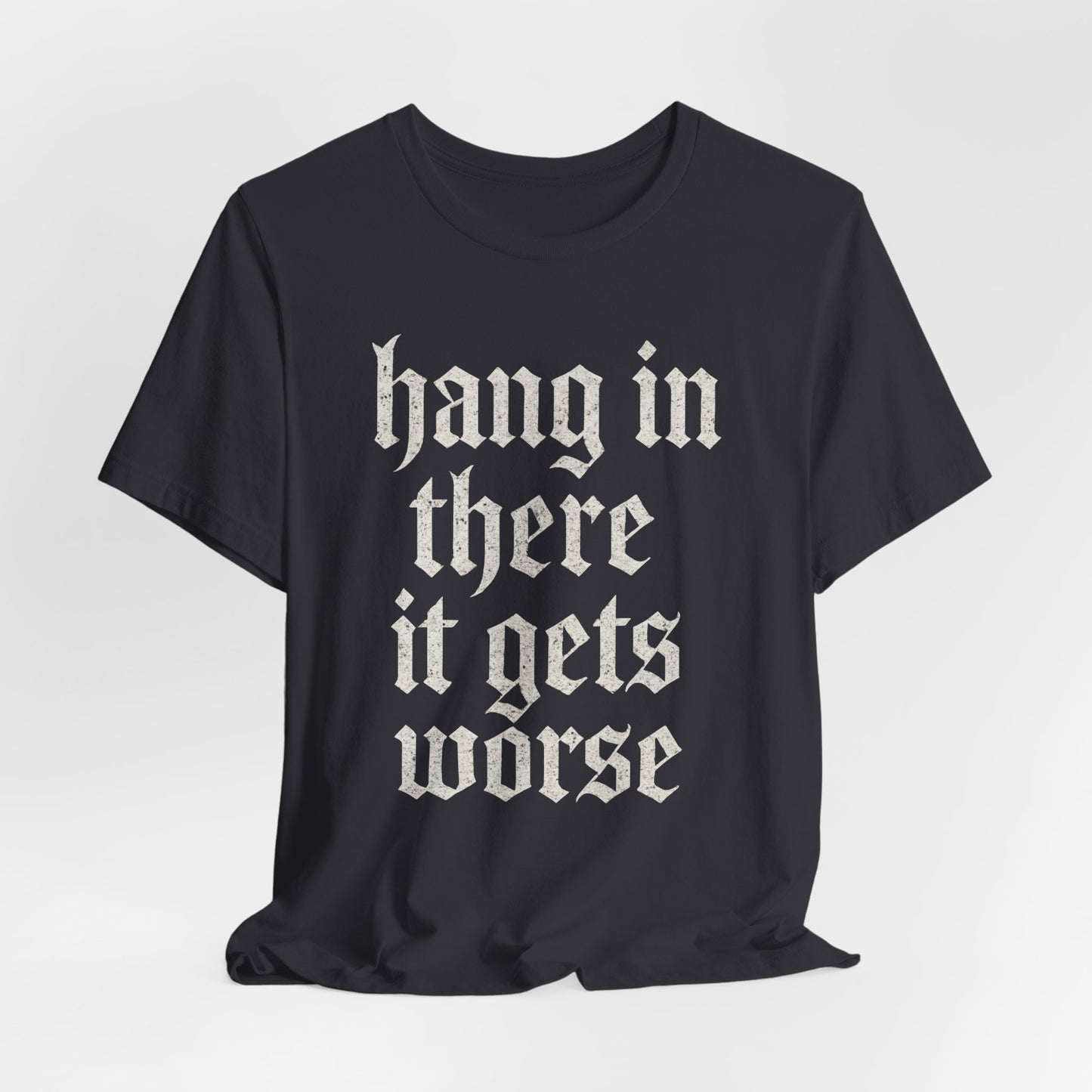 dark humor Hang in There It Gets Worse Funny sarcastic quote t-shirt graphic funny