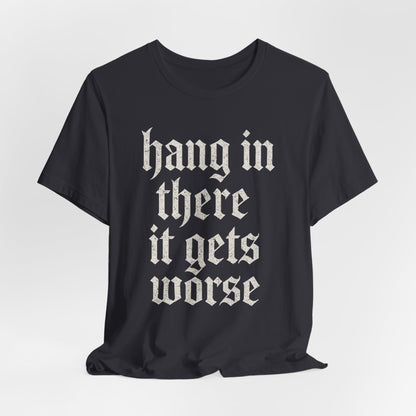 dark humor Hang in There It Gets Worse Funny sarcastic quote t-shirt graphic funny