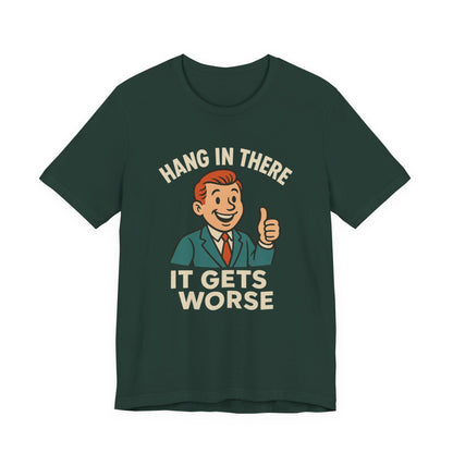 Funny sarcastic quote t-shirt hang in there it gets worse , Dark humour,  graphic funny shirt