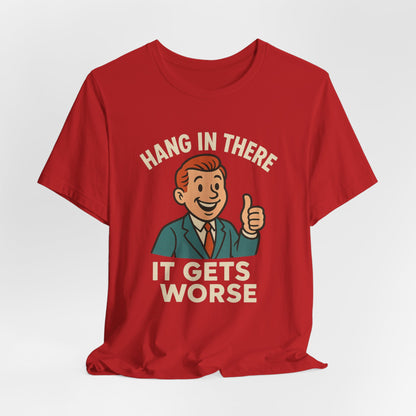 Funny sarcastic quote t-shirt hang in there it gets worse , Dark humour,  graphic funny shirt