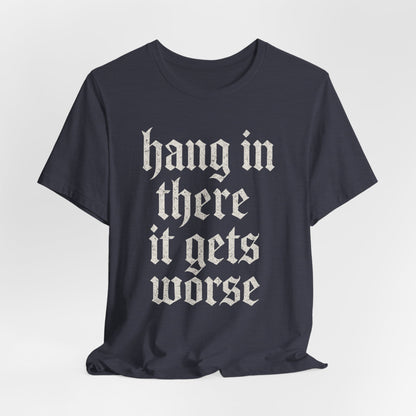 dark humor Hang in There It Gets Worse Funny sarcastic quote t-shirt graphic funny