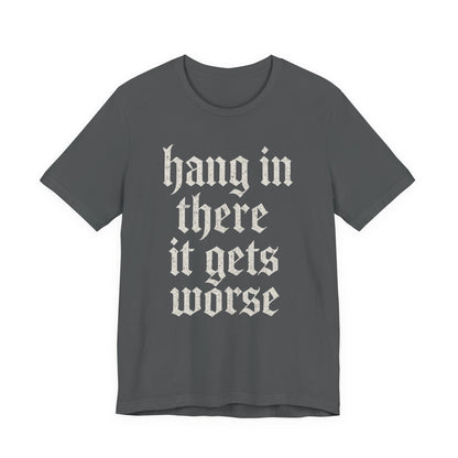 dark humor Hang in There It Gets Worse Funny sarcastic quote t-shirt graphic funny