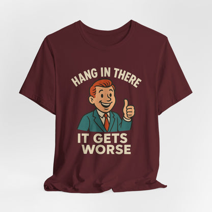 Funny sarcastic quote t-shirt hang in there it gets worse , Dark humour,  graphic funny shirt