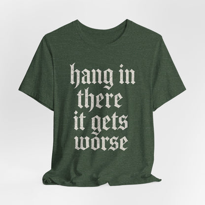 dark humor Hang in There It Gets Worse Funny sarcastic quote t-shirt graphic funny