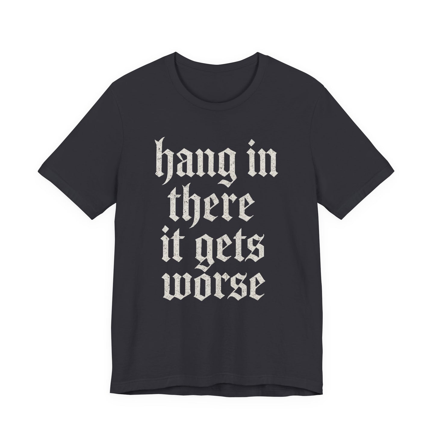 dark humor Hang in There It Gets Worse Funny sarcastic quote t-shirt graphic funny