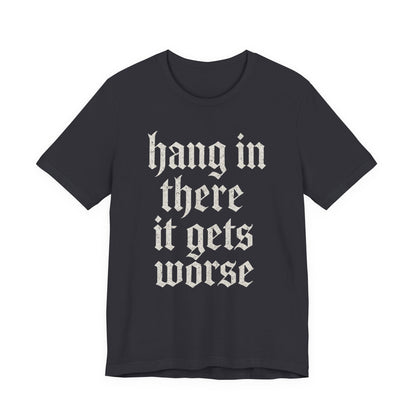 dark humor Hang in There It Gets Worse Funny sarcastic quote t-shirt graphic funny