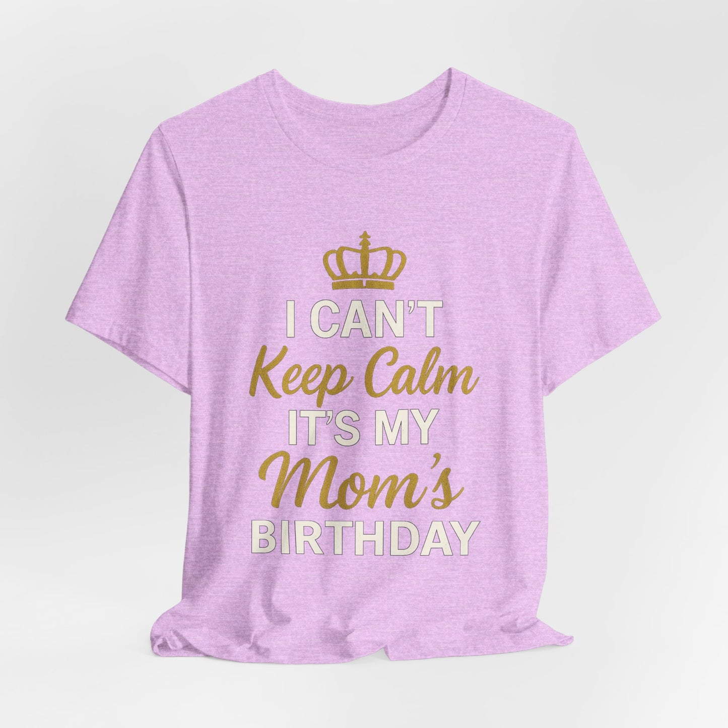 I Cant Keep Calm, Its My Moms Birthday