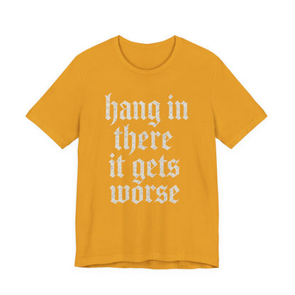 dark humor Hang in There It Gets Worse Funny sarcastic quote t-shirt graphic funny