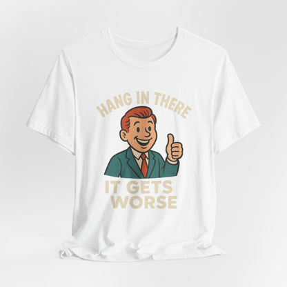 Funny sarcastic quote t-shirt hang in there it gets worse , Dark humour,  graphic funny shirt