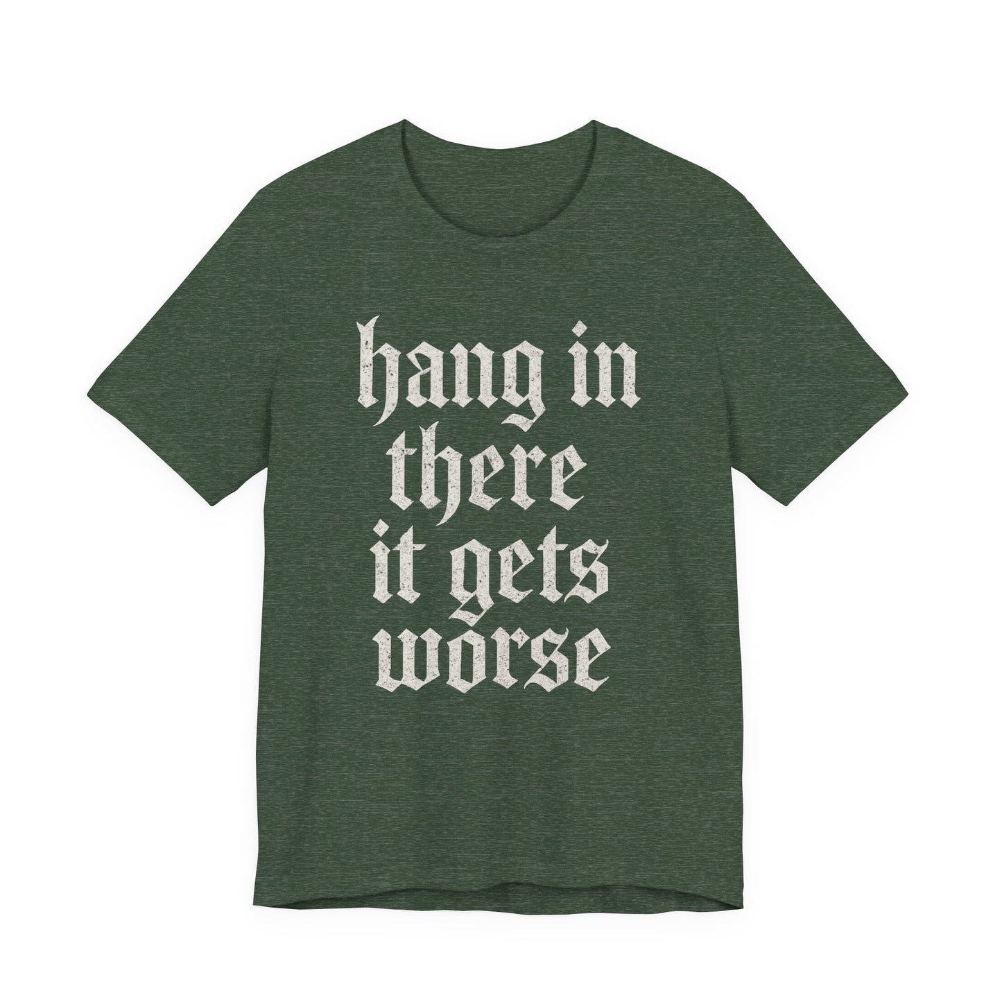 dark humor Hang in There It Gets Worse Funny sarcastic quote t-shirt graphic funny