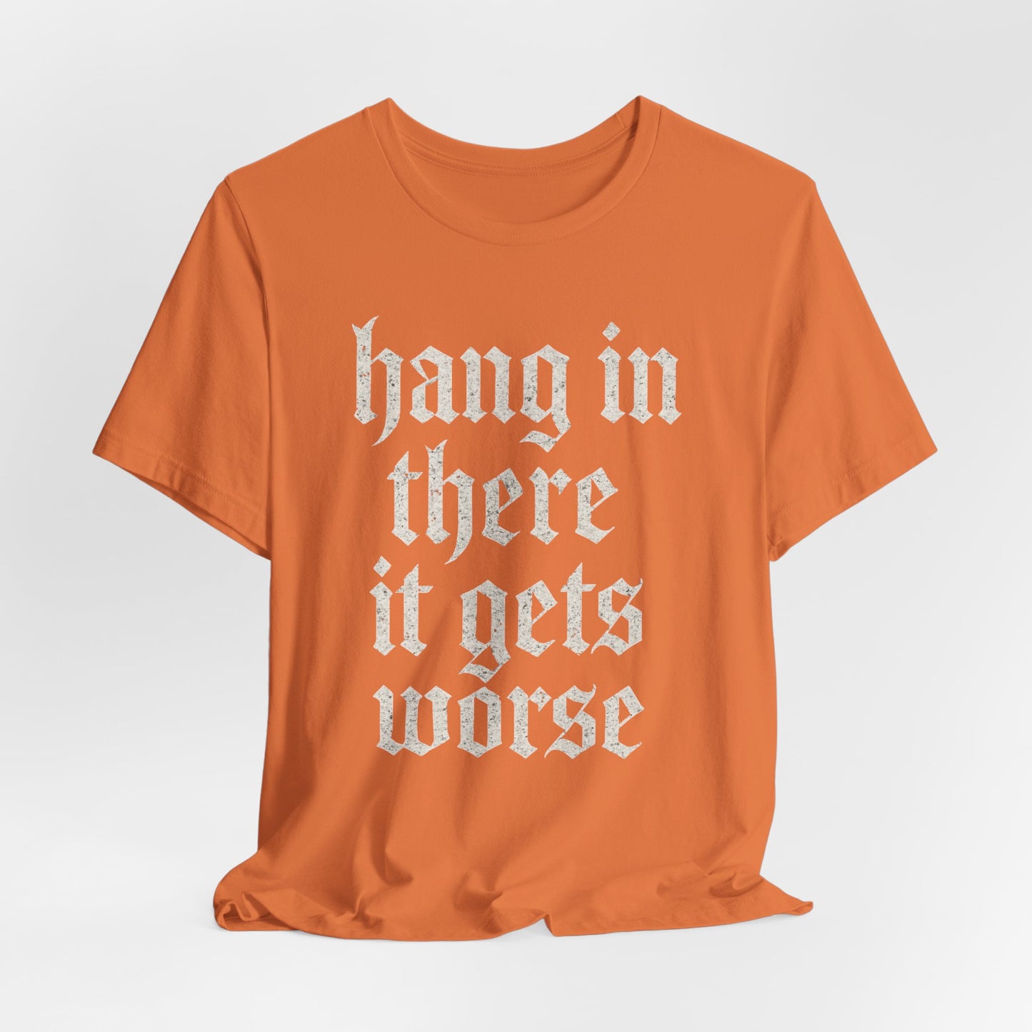 dark humor Hang in There It Gets Worse Funny sarcastic quote t-shirt graphic funny