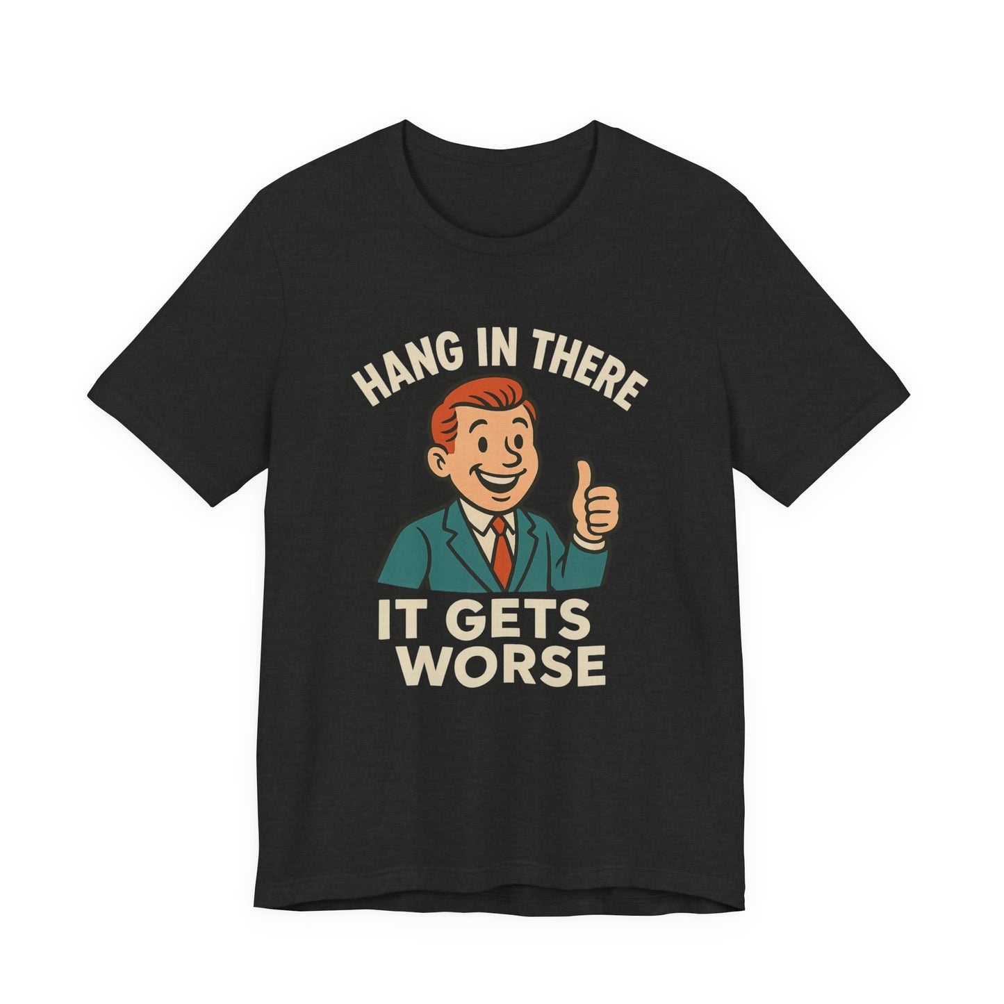Funny sarcastic quote t-shirt hang in there it gets worse , Dark humour,  graphic funny shirt