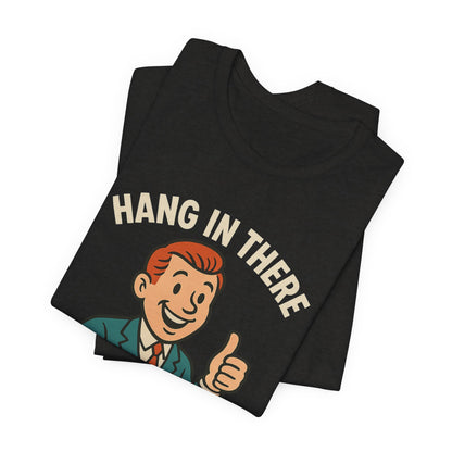 Funny sarcastic quote t-shirt hang in there it gets worse , Dark humour,  graphic funny shirt
