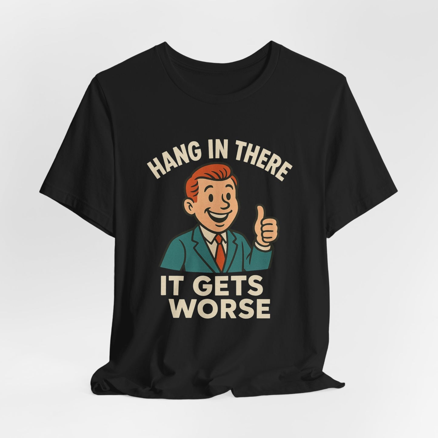 Funny sarcastic quote t-shirt hang in there it gets worse , Dark humour,  graphic funny shirt