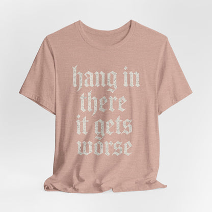 dark humor Hang in There It Gets Worse Funny sarcastic quote t-shirt graphic funny