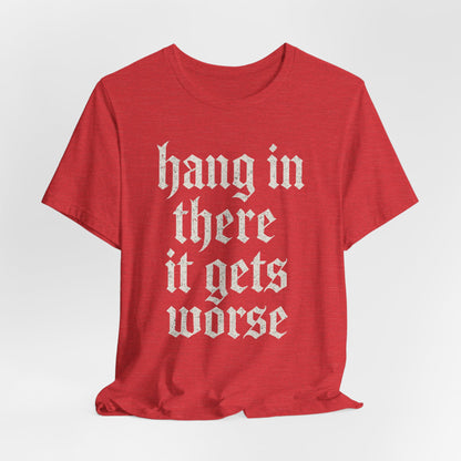 dark humor Hang in There It Gets Worse Funny sarcastic quote t-shirt graphic funny