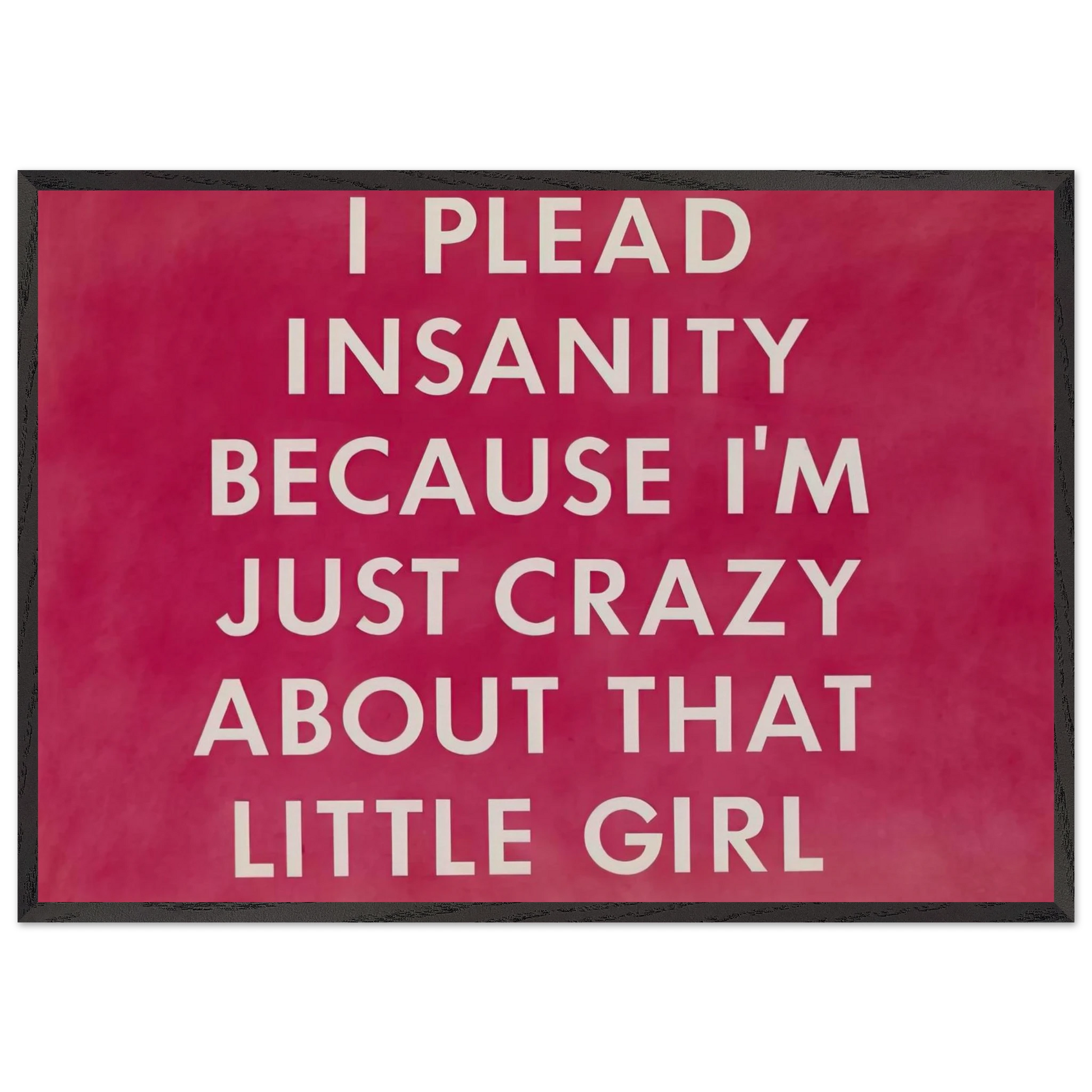 I PLEAD INSANITY BECAUSE I M JUST CRAZY ABOUT THAT GIRL 1976 - Edward Ruscha Framed Art Print – Black Wooden Frame - Default Title - -Framed Art Print
