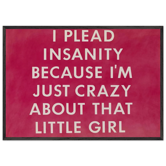 I PLEAD INSANITY BECAUSE I M JUST CRAZY ABOUT THAT GIRL 1976 - Edward Ruscha Framed Art Print – Black Wooden Frame - Default Title - -Framed Art Print