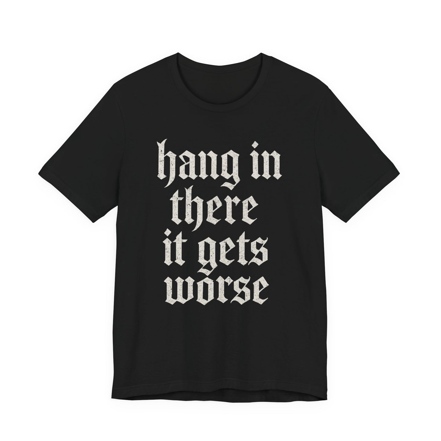 dark humor Hang in There It Gets Worse Funny sarcastic quote t-shirt graphic funny
