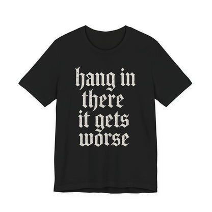 dark humor Hang in There It Gets Worse Funny sarcastic quote t-shirt graphic funny