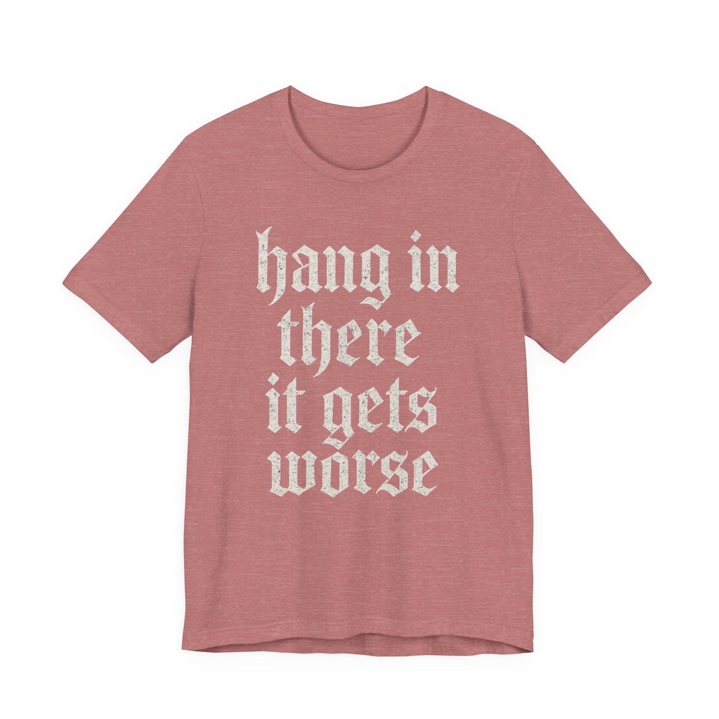 dark humor Hang in There It Gets Worse Funny sarcastic quote t-shirt graphic funny