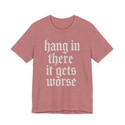 dark humor Hang in There It Gets Worse Funny sarcastic quote t-shirt graphic funny