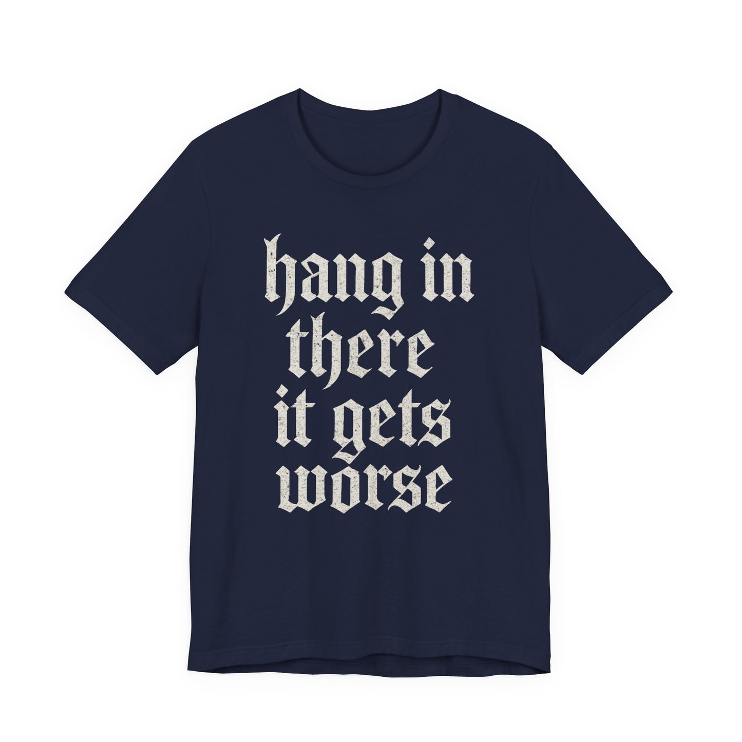 dark humor Hang in There It Gets Worse Funny sarcastic quote t-shirt graphic funny