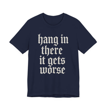 dark humor Hang in There It Gets Worse Funny sarcastic quote t-shirt graphic funny