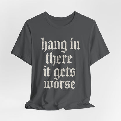 dark humor Hang in There It Gets Worse Funny sarcastic quote t-shirt graphic funny